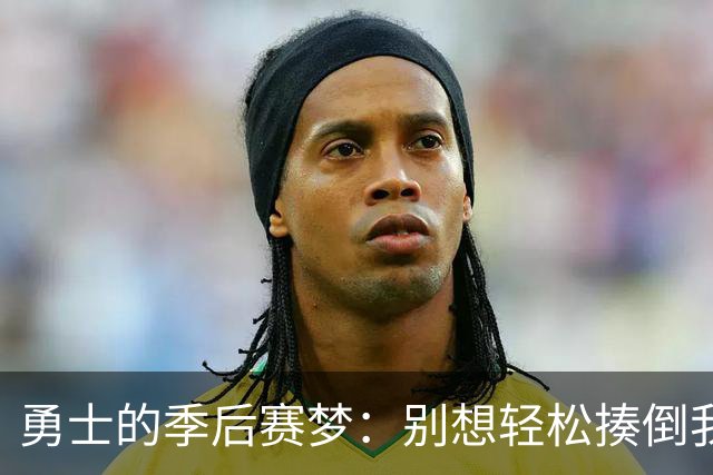 勇士的季后赛梦：别想轻松揍倒我们！