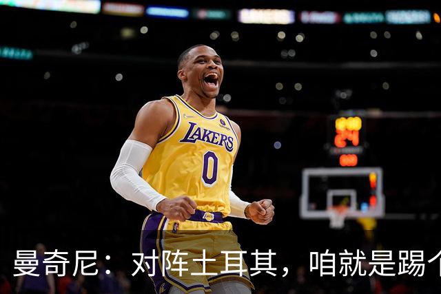 曼奇尼：对阵土耳其，咱就是踢个球，没啥压力！