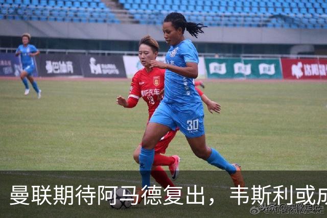 曼联期待阿马德复出，韦斯利或成右路新星？