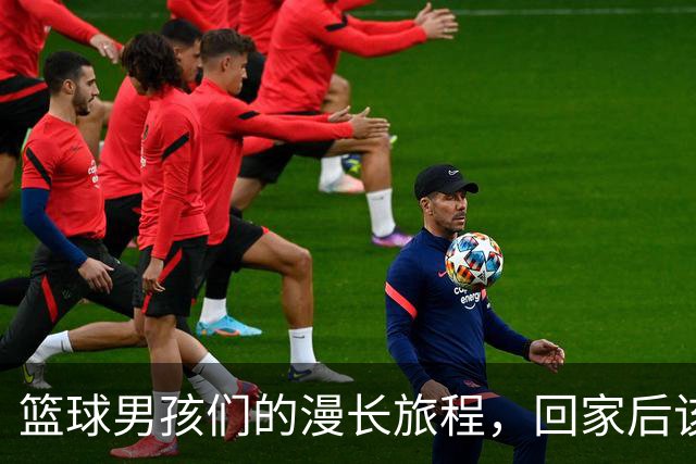 篮球男孩们的漫长旅程，回家后该写总结啦！