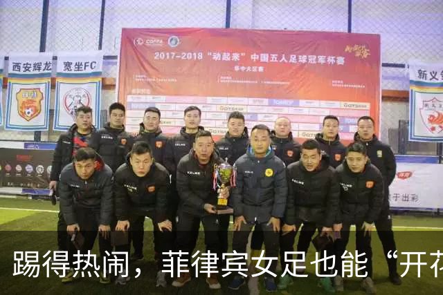 踢得热闹，菲律宾女足也能“开花结果”！